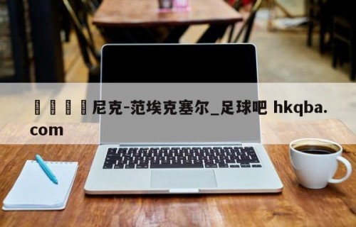 🍢尼克-范埃克塞尔_足球吧 hkqba.com