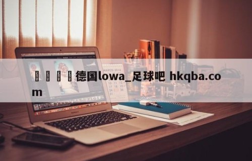 🍢德国lowa_足球吧 hkqba.com
