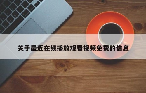 关于最近在线播放观看视频免费的信息