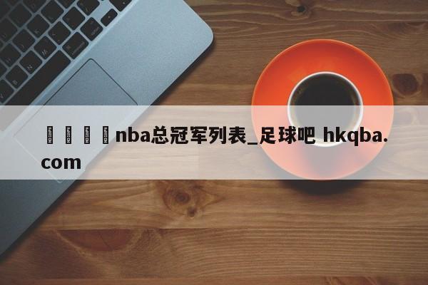 🍢nba总冠军列表_足球吧 hkqba.com