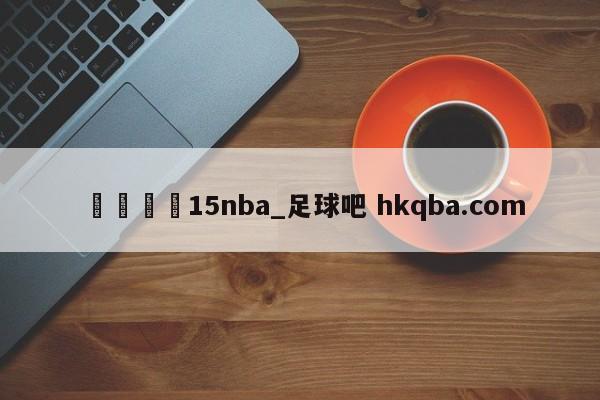 🍢15nba_足球吧 hkqba.com