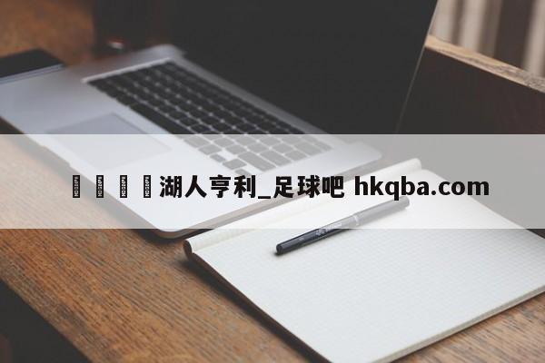 🍢湖人亨利_足球吧 hkqba.com